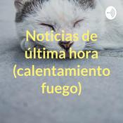 Podcast Noticias de última hora (calentamiento fuego)