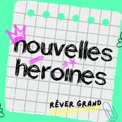 Podcast Nouvelles Héroïnes, histoires vraies de femmes d'aujourd'hui pour grandir en confiance