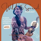 Podcast Of The Wild & Sacred - Power, pleasure & presence for women in midlife