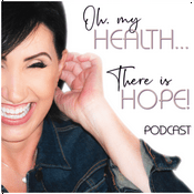 Podcast Oh, My Health...There Is Hope!