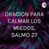 Podcast ORACION PARA CALMAR LOS MIEDOS, SALMO 27