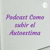 Podcast Podcast Como subir el Autoestima