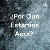Podcast ¿Por Que Estamos Aquí?