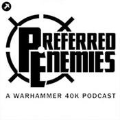 Podcast Preferred Enemies - A Warhammer 40K Podcast