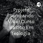 Podcast Projeto Semeando Vida! Curso Básico Em Teologia