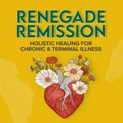 Podcast Renegade Remission: Holistic Healing and Nutrition for Chronic and Terminal Illness, Cancer, ALS, MS, Dementia, Heart Disease