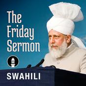 Podcast Swahili Friday Sermon by Head of Ahmadiyya Muslim Community