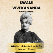 Podcast Swami Vivekananda on Vedanta: Wisdom of Ancient India for Modern Times.