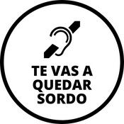 Podcast Te vas a quedar sordo