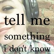 Podcast Tell Me Something I Don't Know