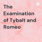 Podcast The Examination of Tybalt and Romeo