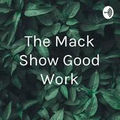 Podcast The Mack Show Good Work