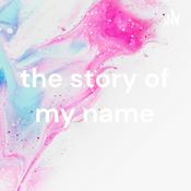 Podcast the story of my name