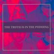 Podcast The Truth Is In The Pudding