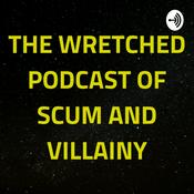 Podcast The Wretched Podcast of Scum and Villainy