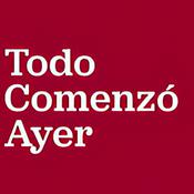 Podcast Todo comenzó ayer