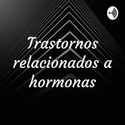 Podcast Trastornos relacionados a hormonas