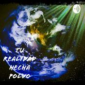 Podcast Tu Realidad Hecha Polvo