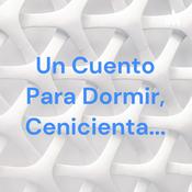 Podcast Un Cuento Para Dormir, Cenicienta...