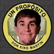 Podcast Un Propósito con Kiko Martin