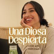 Podcast Una Diosa Despierta con Ari Merchán