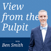 Podcast View from the Pulpit with Ben Smith