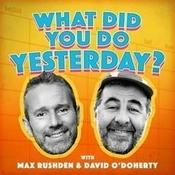 Podcast What Did You Do Yesterday? with Max Rushden & David O'Doherty