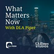 Podcast What Matters Now by DLA Piper