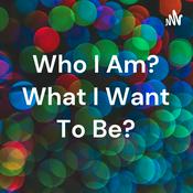 Podcast Who I Am? What I Want To Be?