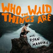 Podcast Who the WYLD Things Are with Ryan Maguire