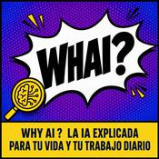 Podcast Why AI? | La IA explicada para tu vida y tu trabajo diario