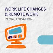 Podcast Work Life Changes and Remote Work in Organisations