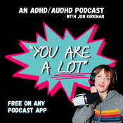 Podcast "You Are A Lot" (an ADHD/AuDHD podcast)