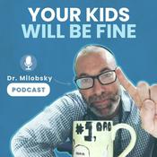 Podcast Your Kids Will be Fine with Dr Milobsky