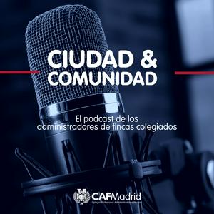 Ciudad &amp; Comunidad: el podcast de los administradores de fincas colegiados