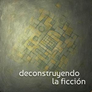 Deconstruyendo la ficción