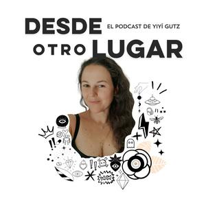 Escucha Desde otro lugar. El podcast de Yiyí Gutz en la aplicación