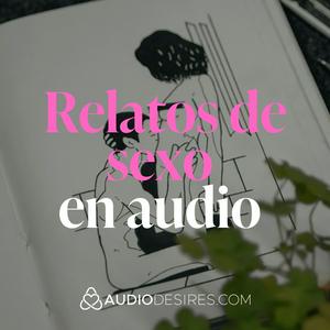 Deseo y placer en tus oídos 🫦🔥 Relatos de sexo en audio