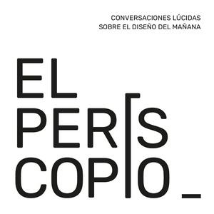 El Periscopio - Conversaciones Lúcidas sobre el diseño del mañana