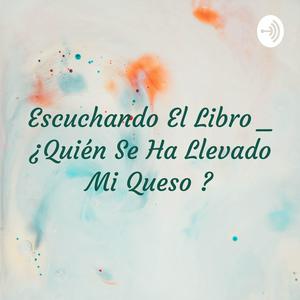 Escuchando El Libro _ ¿Quién Se Ha Llevado Mi Queso ?