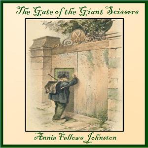 Gate of the Giant Scissors, The by Annie Fellows Johnston (1863 - 1931)