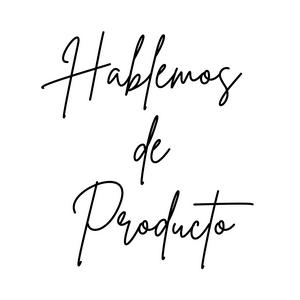 Hablemos de Producto — Historias, aprendizajes y estrategia en tecnología y diseño