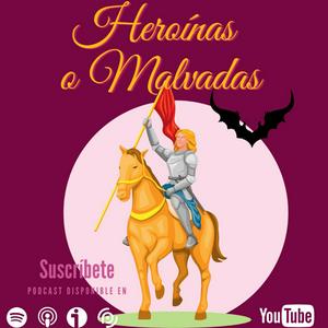 Heroínas o Malvadas. Grandes mujeres de la historia.
