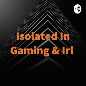 Isolated In Gaming & Irl