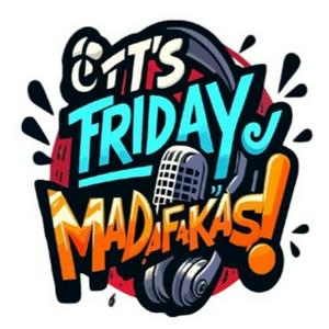 It's Friday Madafakas!