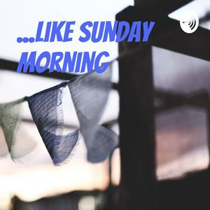 ...Like Sunday Morning