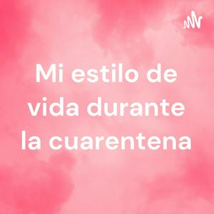Mi estilo de vida durante la cuarentena