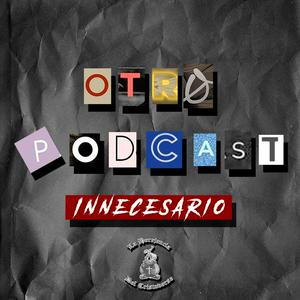 Otro Podcast Innecesario