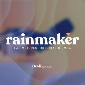 PODCAST DE DEALE | Rainmaker: Las mejores historias de M&amp;A