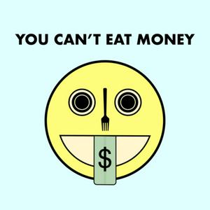 You Can't Eat Money